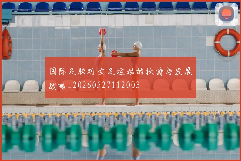 国际足联对女足运动的扶持与发展战略_20260527112003