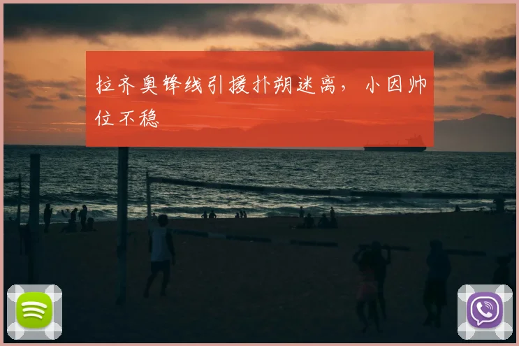 拉齐奥锋线引援扑朔迷离，小因帅位不稳