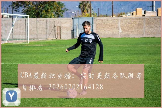 CBA最新积分榜：实时更新各队胜率与排名_20260702164128