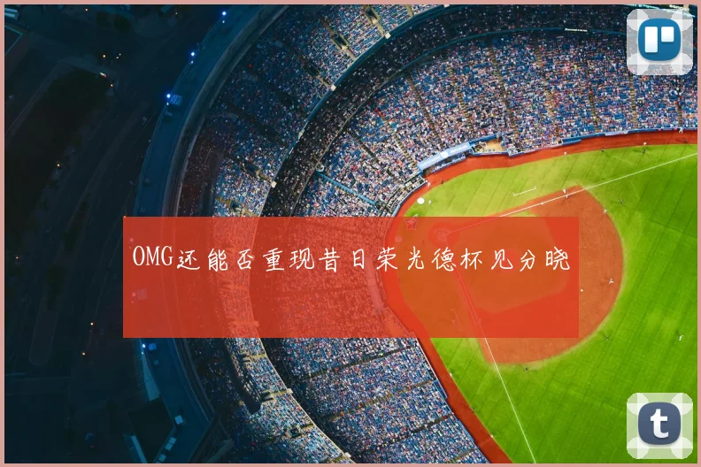 OMG还能否重现昔日荣光德杯见分晓